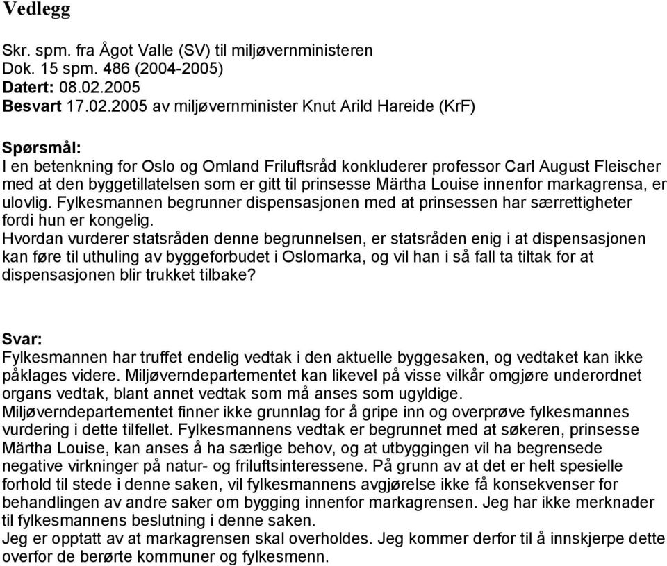 2005 av miljøvernminister Knut Arild Hareide (KrF) Spørsmål: I en betenkning for Oslo og Omland Friluftsråd konkluderer professor Carl August Fleischer med at den byggetillatelsen som er gitt til