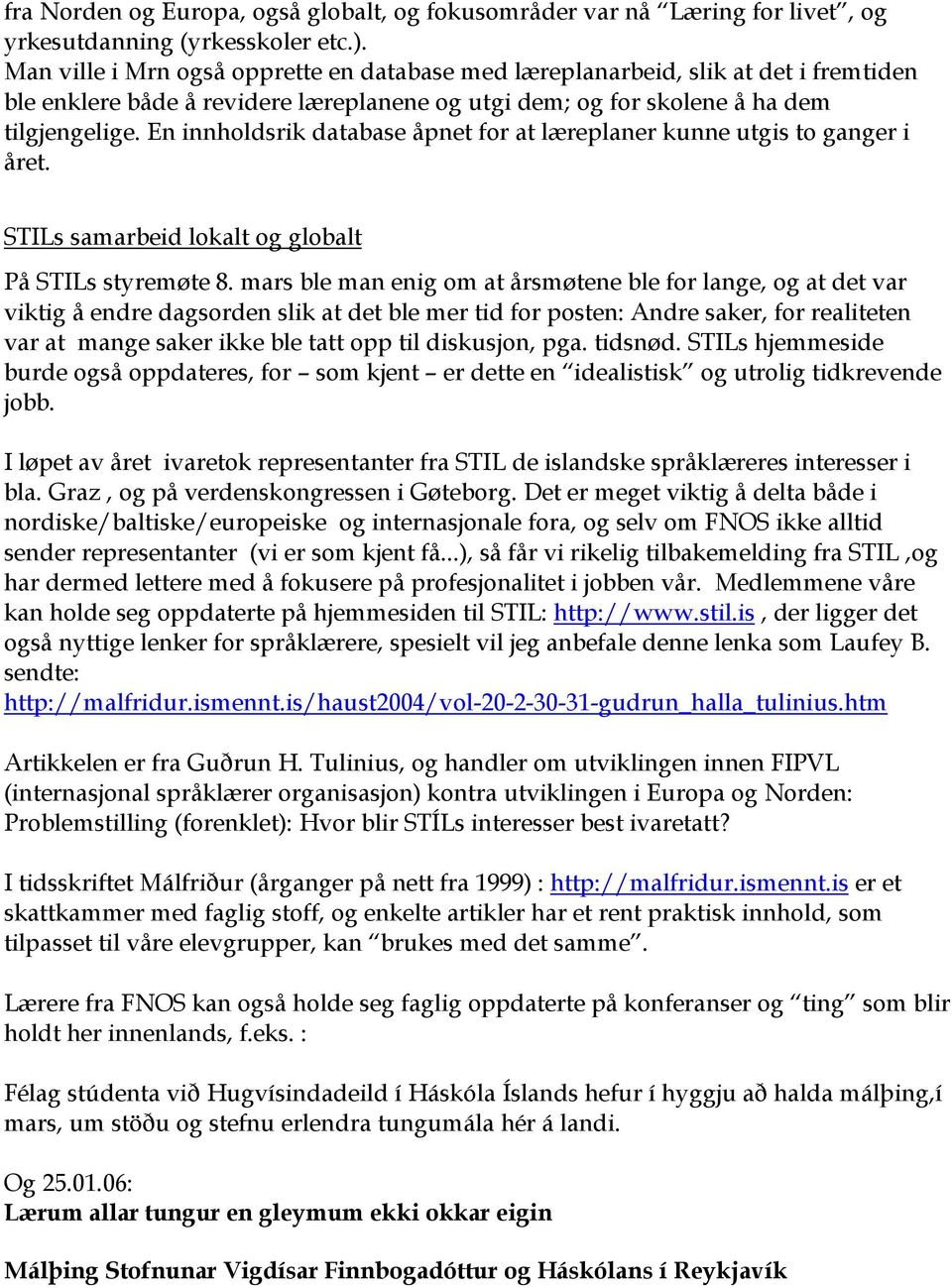 En innholdsrik database åpnet for at læreplaner kunne utgis to ganger i året. STILs samarbeid lokalt og globalt På STILs styremøte 8.