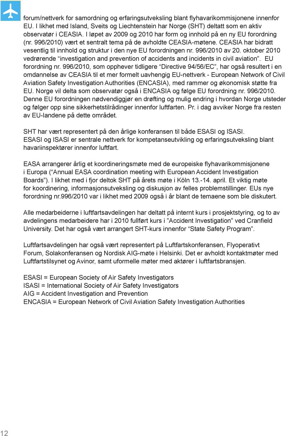 CEASIA har bidratt vesentlig til innhold og struktur i den nye EU forordningen nr. 996/2010 av 20. oktober 2010 vedrørende investigation and prevention of accidents and incidents in civil aviation.