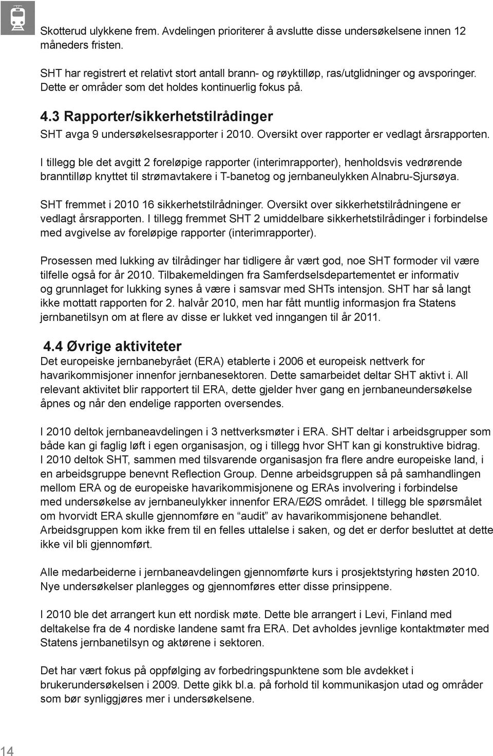 3 Rapporter/sikkerhetstilrådinger SHT avga 9 undersøkelsesrapporter i 2010. Oversikt over rapporter er vedlagt årsrapporten.