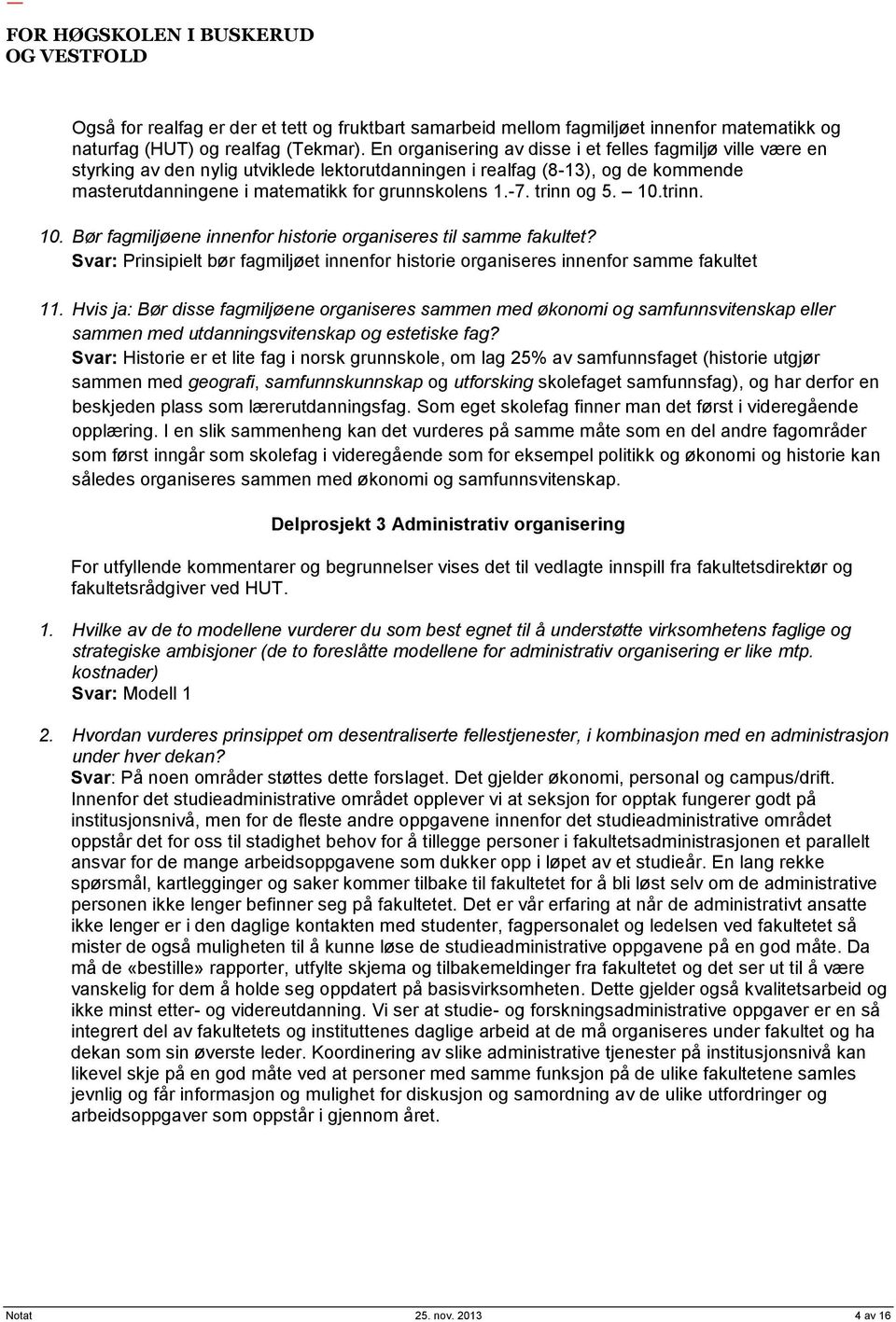 trinn og 5. 10.trinn. 10. Bør fagmiljøene innenfor historie organiseres til samme fakultet? Prinsipielt bør fagmiljøet innenfor historie organiseres innenfor samme fakultet 11.