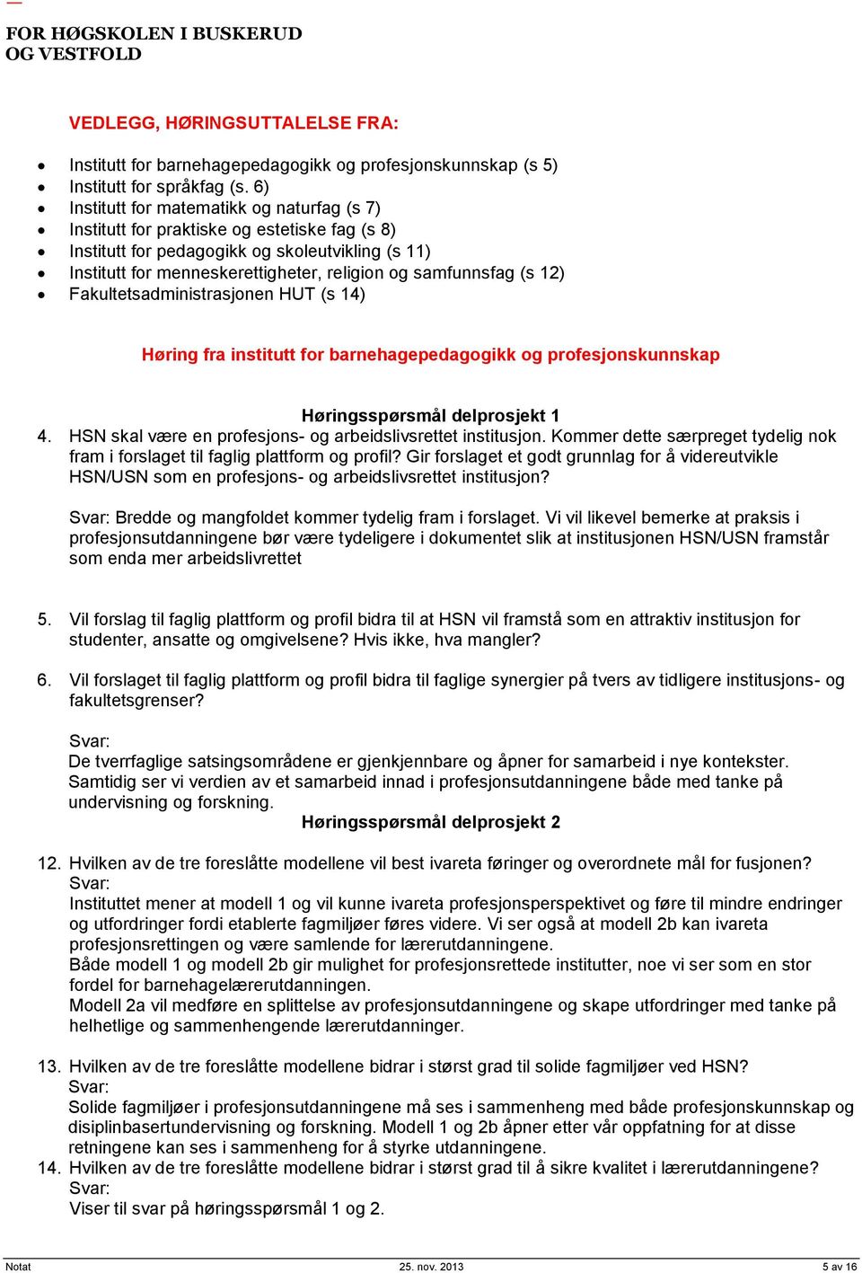 samfunnsfag (s 12) Fakultetsadministrasjonen HUT (s 14) Høring fra institutt for barnehagepedagogikk og profesjonskunnskap Høringsspørsmål delprosjekt 1 4.