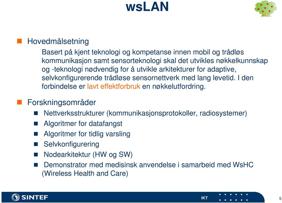 I den forbindelse er lavt effektforbruk en nøkkelutfordring.