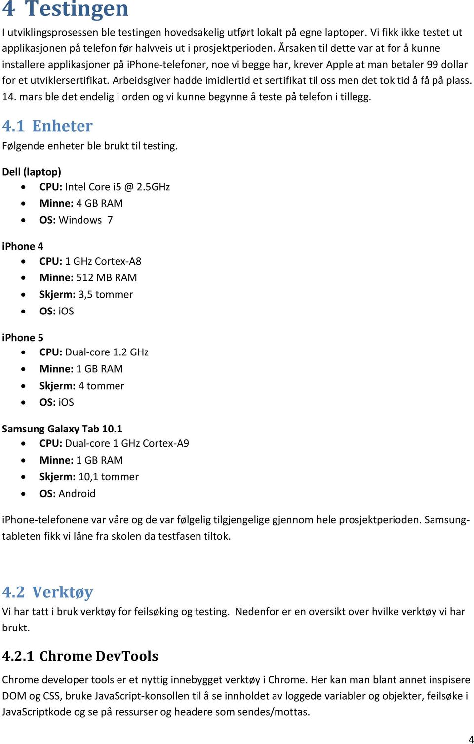 Arbeidsgiver hadde imidlertid et sertifikat til oss men det tok tid å få på plass. 14. mars ble det endelig i orden og vi kunne begynne å teste på telefon i tillegg. 4.