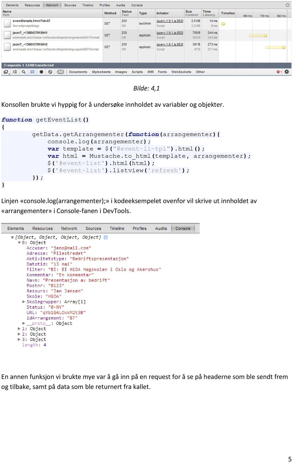 to_html(template, arrangementer); $('#event-list').html(html); $('#event-list').listview('refresh'); }); } Linjen «console.