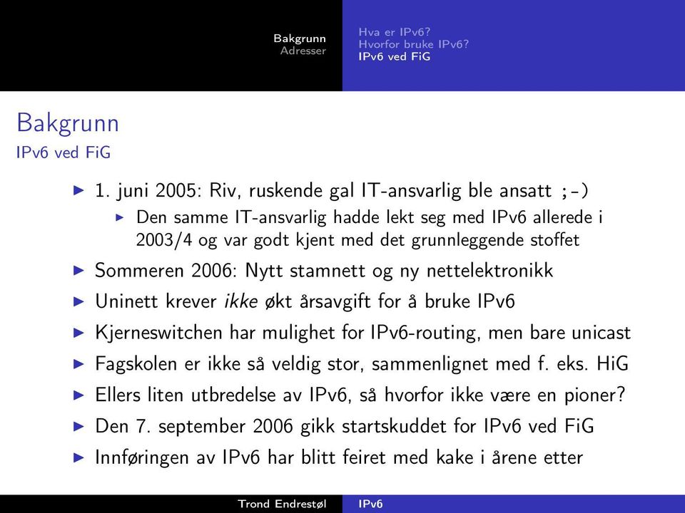 grunnleggende stoffet Sommeren 2006: Nytt stamnett og ny nettelektronikk Uninett krever ikke økt årsavgift for å bruke Kjerneswitchen har mulighet for