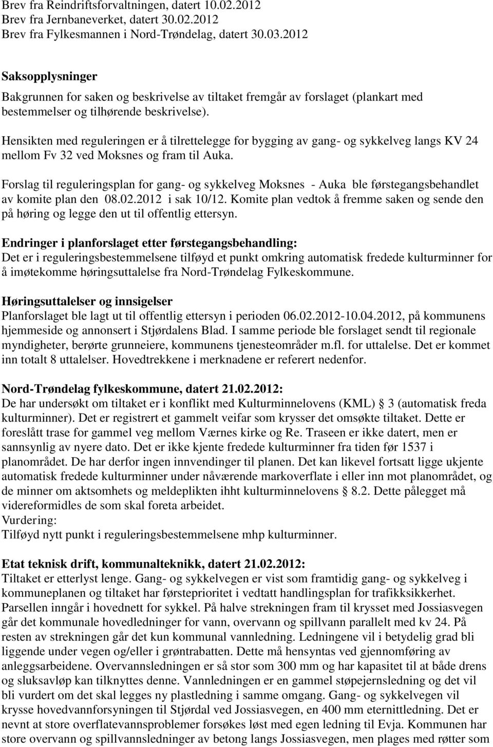 Hensikten med reguleringen er å tilrettelegge for bygging av gang- og sykkelveg langs KV 24 mellom Fv 32 ved Moksnes og fram til Auka.