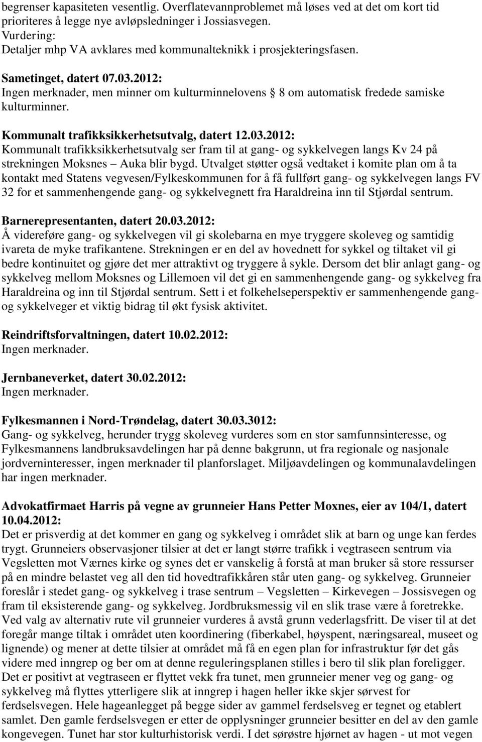 2012: Ingen merknader, men minner om kulturminnelovens 8 om automatisk fredede samiske kulturminner. Kommunalt trafikksikkerhetsutvalg, datert 12.03.