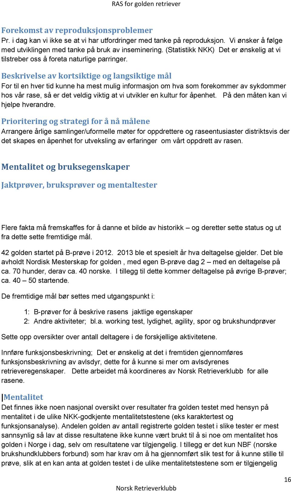 Beskrivelse av kortsiktige og langsiktige mål For til en hver tid kunne ha mest mulig informasjon om hva som forekommer av sykdommer hos vår rase, så er det veldig viktig at vi utvikler en kultur for