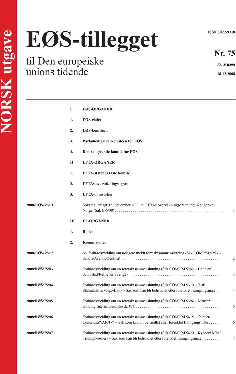 november 2008 av EFTAs overvåkningsorgan mot Kongeriket Norge (Sak E-6/08)....................................................... 1 III EF-ORGANER 1. Rådet 2.