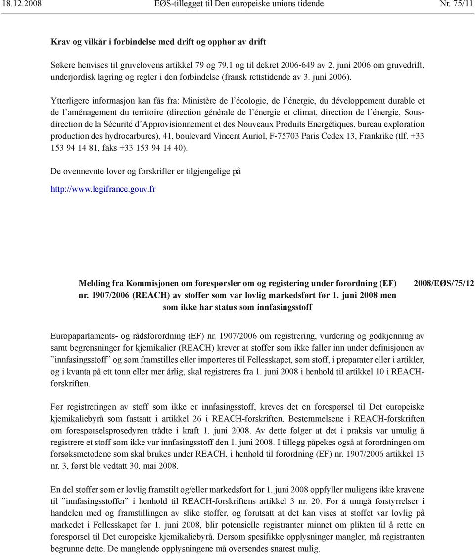 Ytterligere informasjon kan fås fra: Ministère de l écologie, de l énergie, du développement durable et de l aménagement du territoire (direction générale de l énergie et climat, direction de l