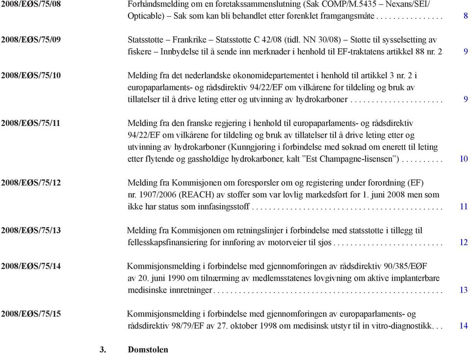 NN 30/08) Støtte til sysselsetting av fiskere Innbydelse til å sende inn merknader i henhold til EF-traktatens artikkel 88 nr.