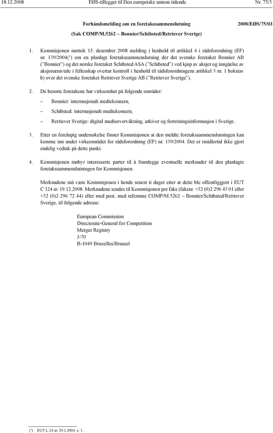 139/2004( 1 ) om en planlagt foretakssammenslutning der det svenske foretaket Bonnier AB ( Bonnier ) og det norske foretaket Schibsted ASA ( Schibsted ) ved kjøp av aksjer og inngåelse av