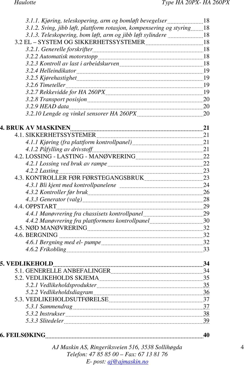 2.7 Rekkevidde for HA 260PX 19 3.2.8 Transport posisjon 20 3.2.9 HEAD data 20 3.2.10 Lengde og vinkel sensorer HA 260PX 20 4. BRUK AV MASKINEN 21 4.1. SIKKERHETSSYSTEMER 21 4.1.1 Kjøring (fra plattform kontrollpanel) 21 4.