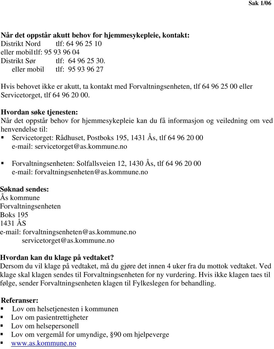 Hvordan søke tjenesten: Når det oppstår behov for hjemmesykepleie kan du få informasjon og veiledning om ved henvendelse til: Servicetorget: Rådhuset, Postboks 195, 1431 Ås, tlf 64 96 20 00 e-mail: