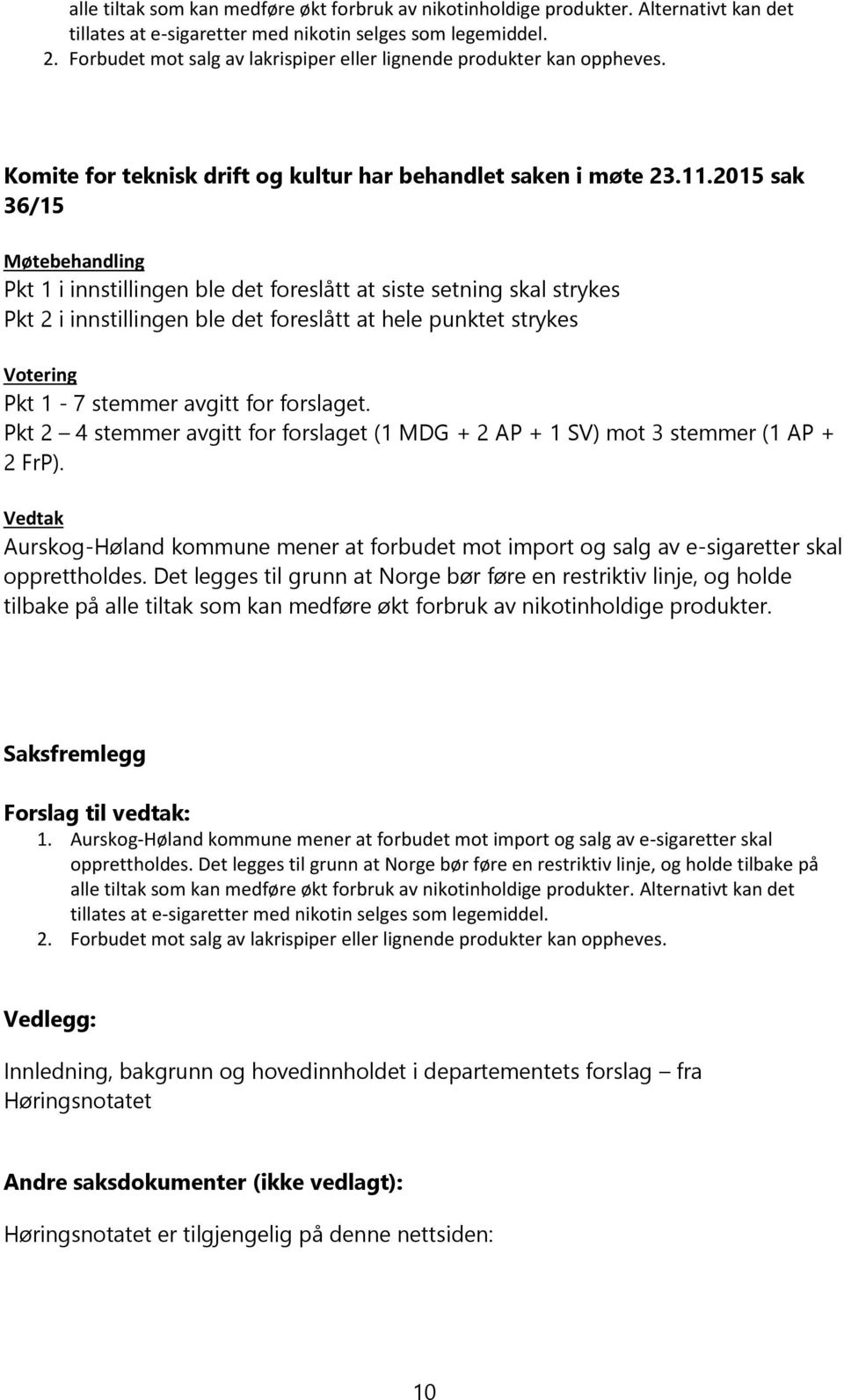 2015 sak 36/15 Møtebehandling Pkt 1 i innstillingen ble det foreslått at siste setning skal strykes Pkt 2 i innstillingen ble det foreslått at hele punktet strykes Votering Pkt 1-7 stemmer avgitt for