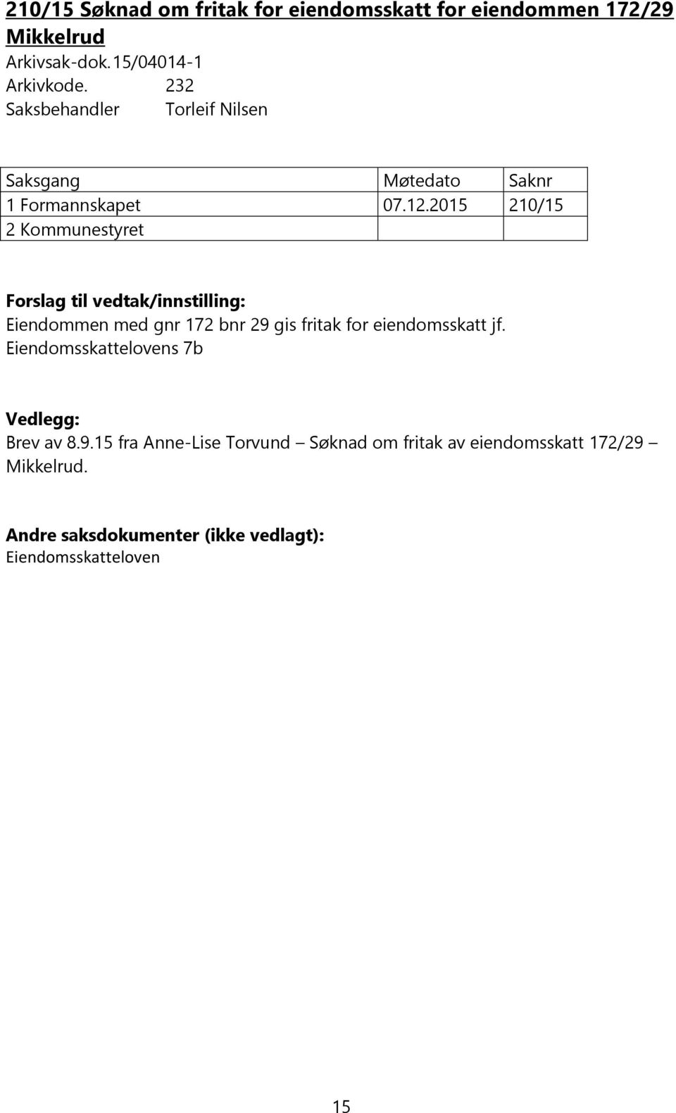 2015 210/15 2 Kommunestyret Forslag til vedtak/innstilling: Eiendommen med gnr 172 bnr 29 gis fritak for eiendomsskatt jf.