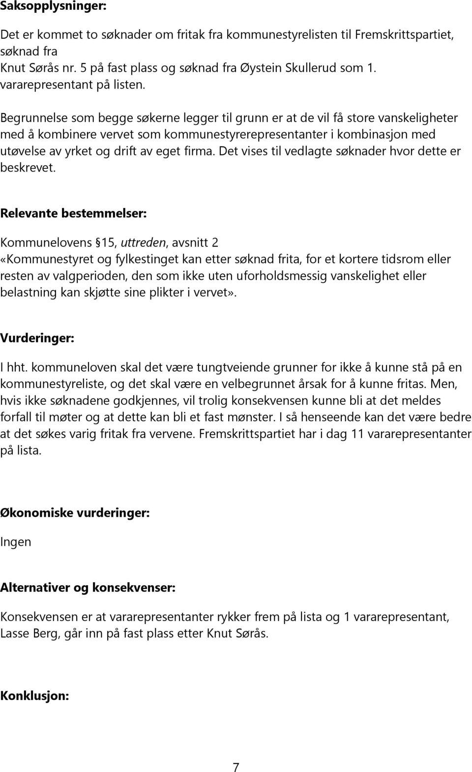 Begrunnelse som begge søkerne legger til grunn er at de vil få store vanskeligheter med å kombinere vervet som kommunestyrerepresentanter i kombinasjon med utøvelse av yrket og drift av eget firma.