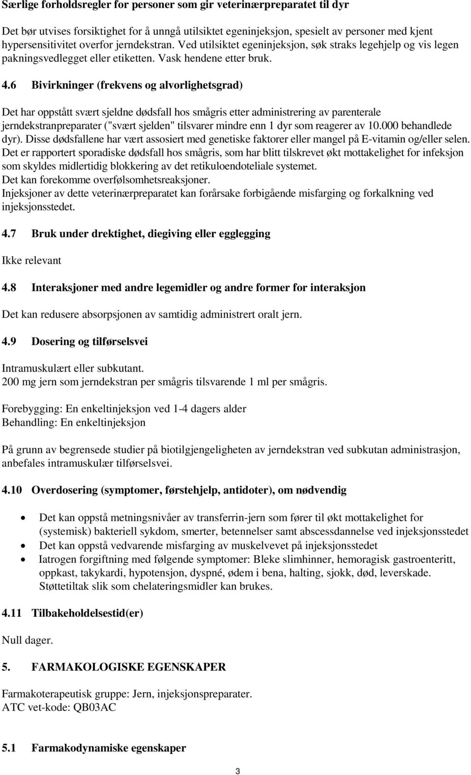 6 Bivirkninger (frekvens og alvorlighetsgrad) Det har oppstått svært sjeldne dødsfall hos smågris etter administrering av parenterale jerndekstranpreparater ("svært sjelden" tilsvarer mindre enn 1