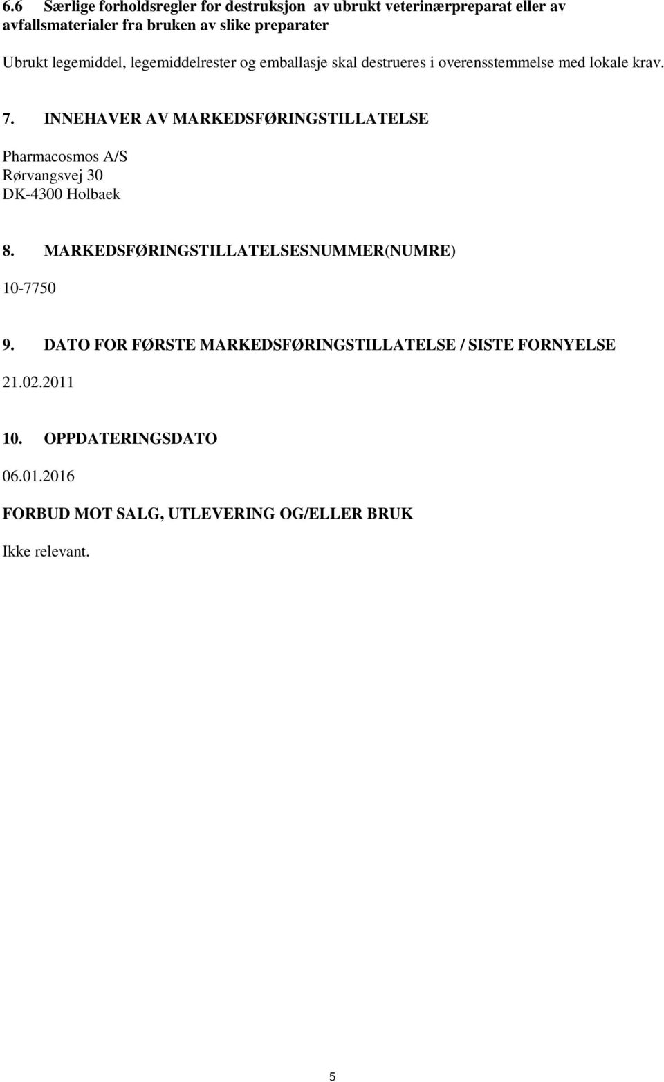 INNEHAVER AV MARKEDSFØRINGSTILLATELSE Pharmacosmos A/S Rørvangsvej 30 DK-4300 Holbaek 8.