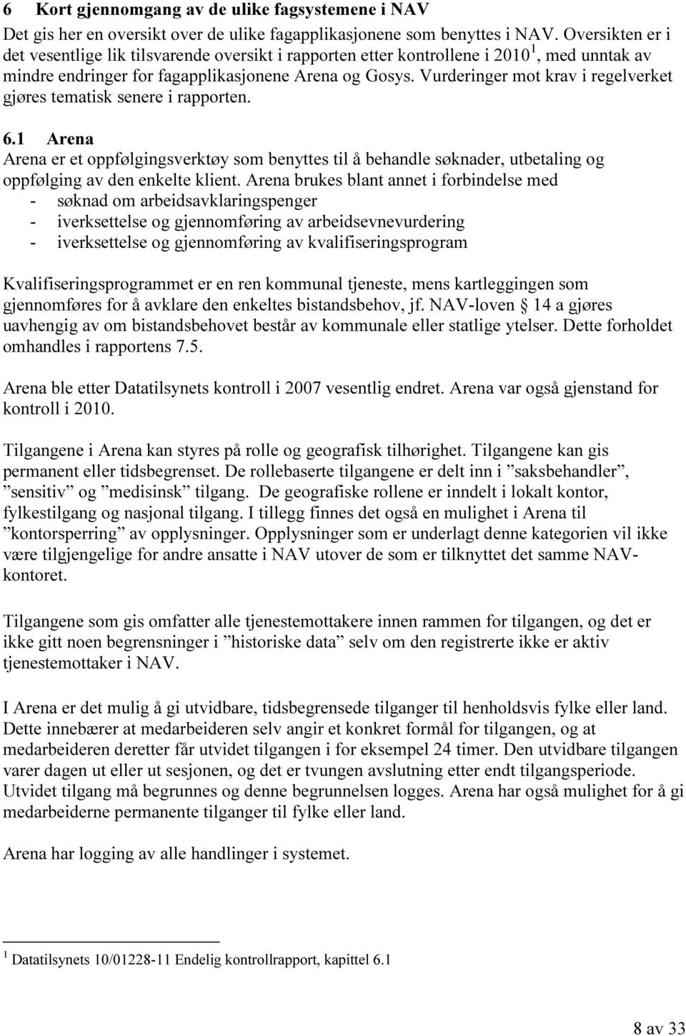 Vurderinger mot krav i regelverket gjøres tematisk senere i rapporten. 6.1 Arena Arena er et oppfølgingsverktøy som benyttes til å behandle søknader, utbetaling og oppfølging av den enkelte klient.