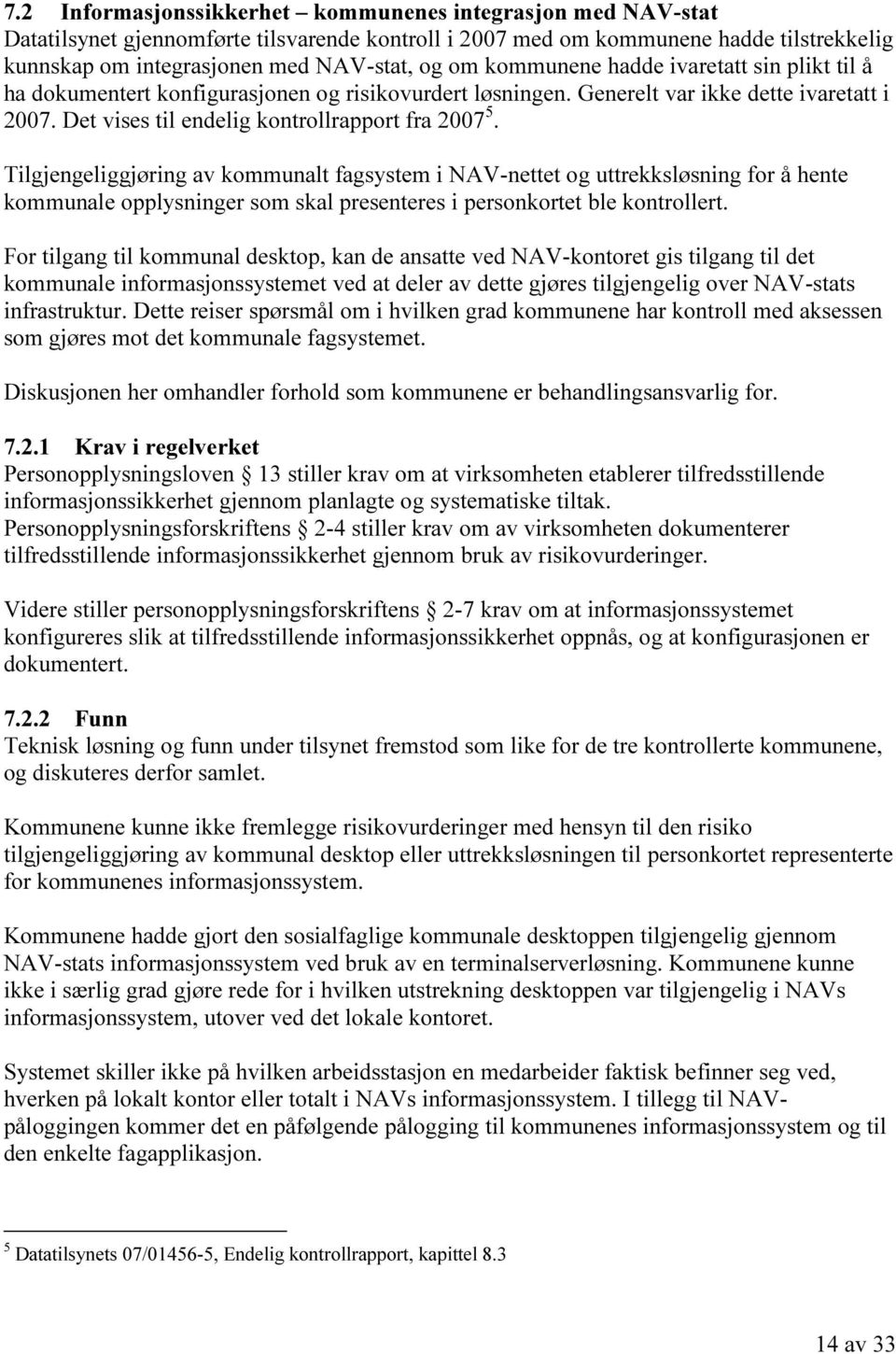 Tilgjengeliggjøring av kommunalt fagsystem i NAV-nettet og uttrekksløsning for å hente kommunale opplysninger som skal presenteres i personkortet ble kontrollert.