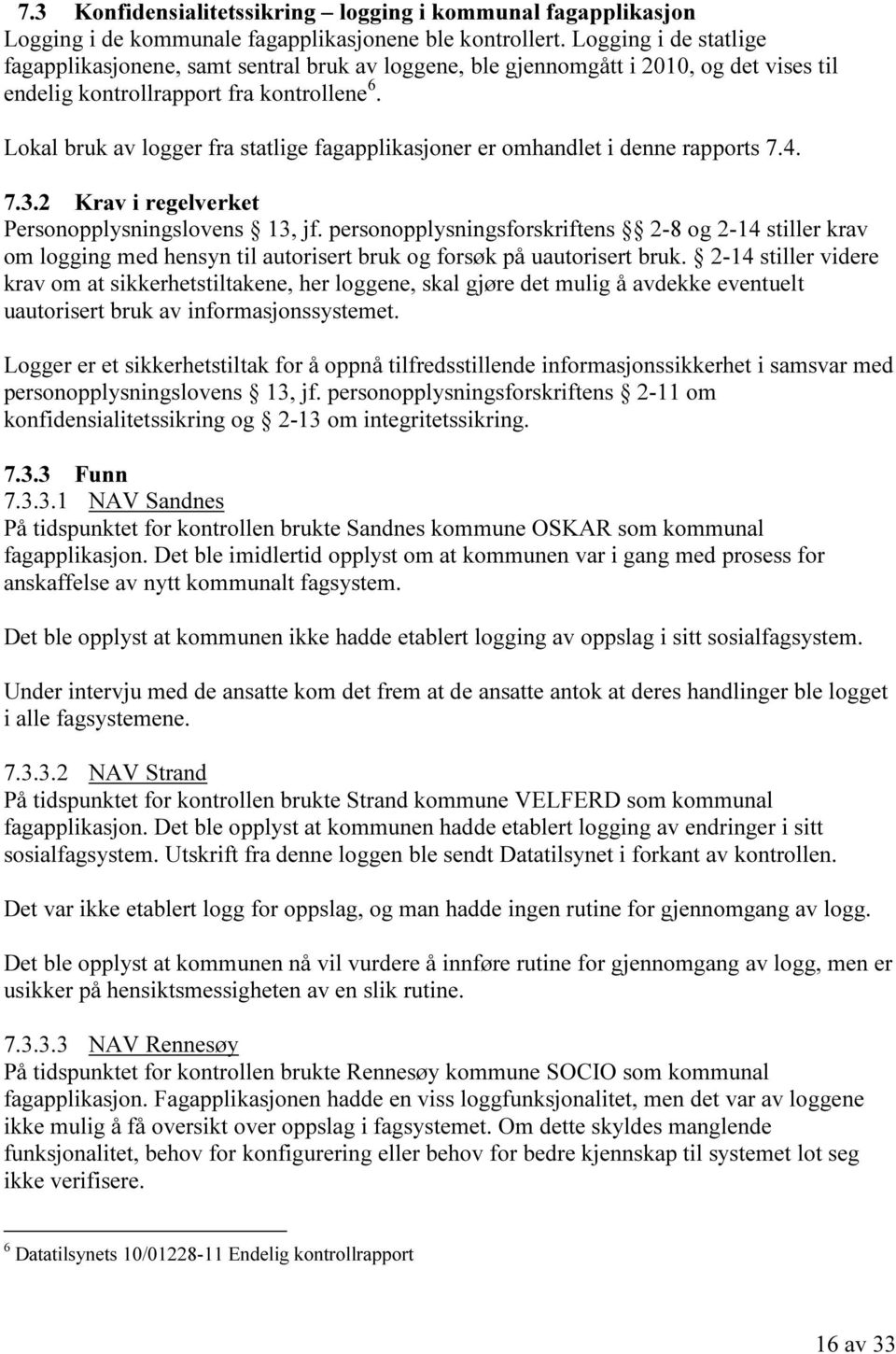 Lokal bruk av logger fra statlige fagapplikasjoner er omhandlet i denne rapports 7.4. 7.3.2 Krav i regelverket Personopplysningslovens 13, jf.