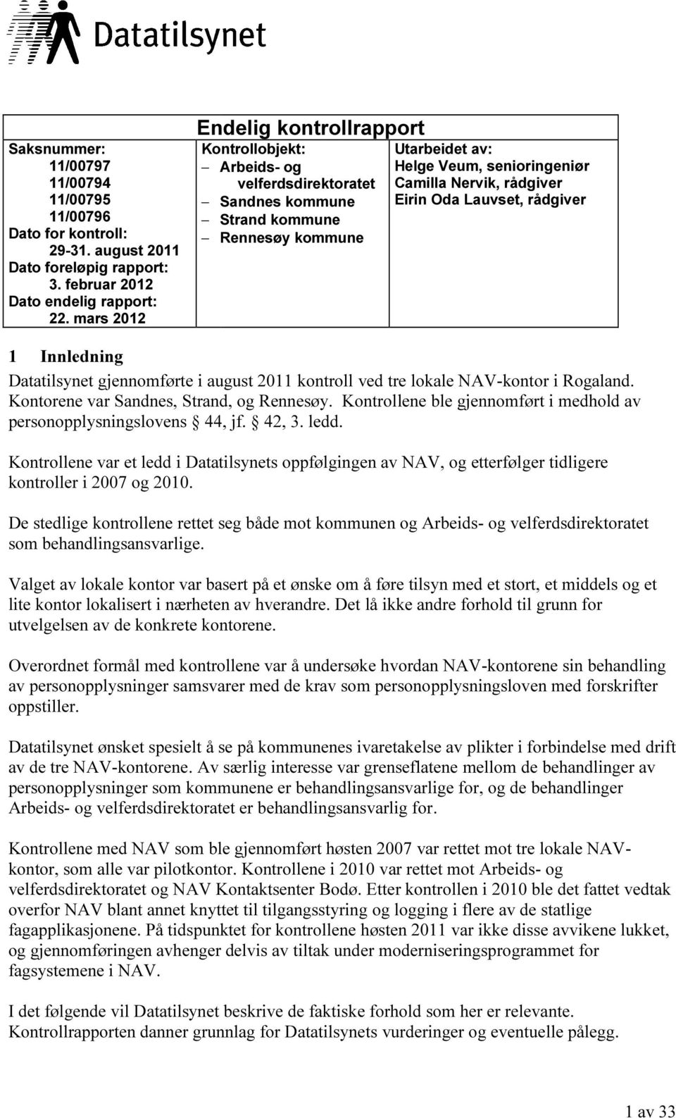 Eirin Oda Lauvset, rådgiver 1 Innledning Datatilsynet gjennomførte i august 2011 kontroll ved tre lokale NAV-kontor i Rogaland. Kontorene var Sandnes, Strand, og Rennesøy.