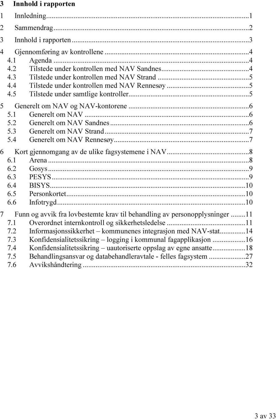 ..7 5.4 Generelt om NAV Rennesøy...7 6 Kort gjennomgang av de ulike fagsystemene i NAV...8 6.1 Arena...8 6.2 Gosys...9 6.3 PESYS...9 6.4 BISYS...10 6.5 Personkortet...10 6.6 Infotrygd.