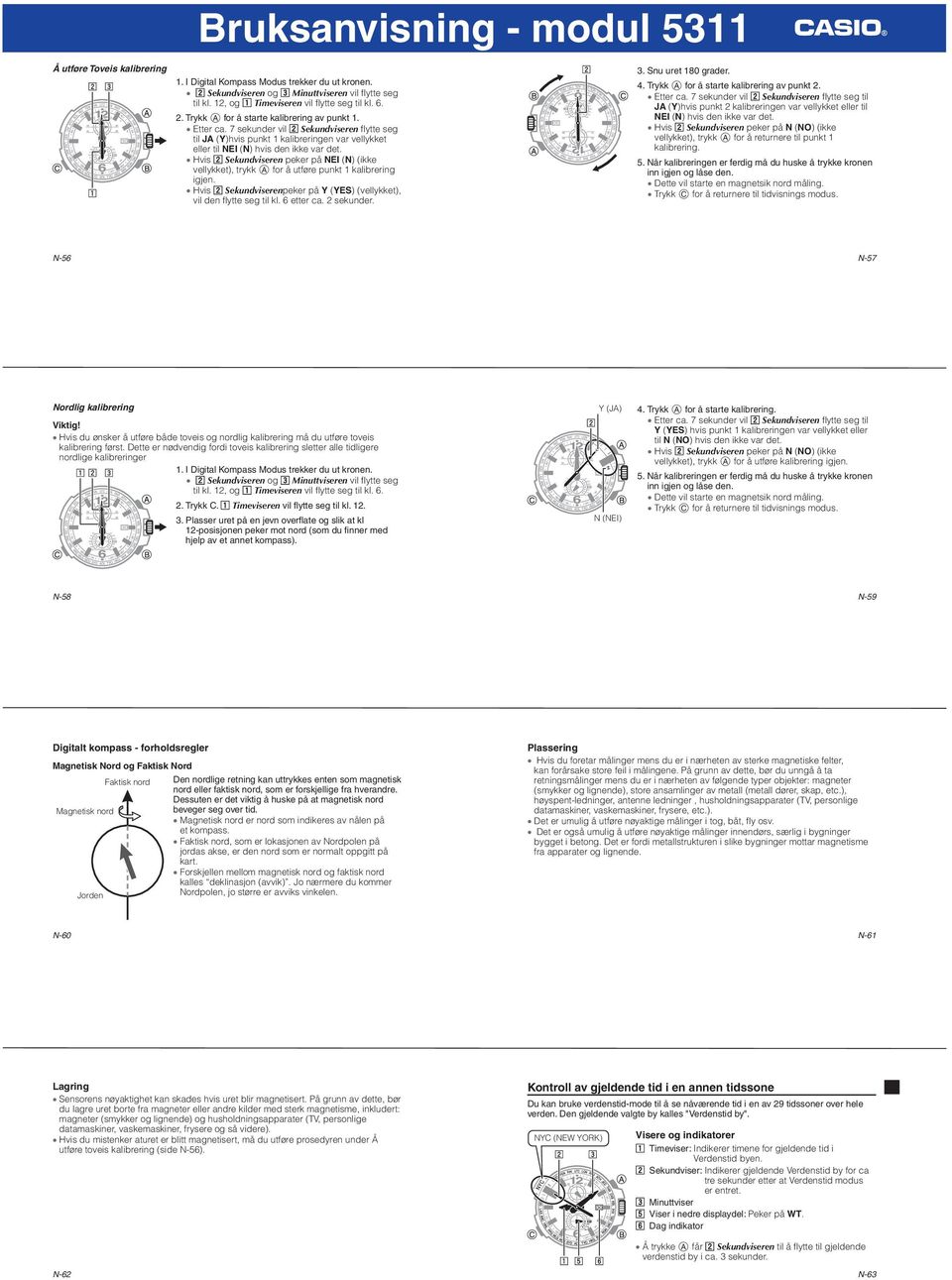 Hvis x Sekundviseren peker på NEI (N) (ikke vellykket), trykk A for å utføre punkt 1 kalibrering igjen. Hvis x Sekundviserenpeker på Y (YES) (vellykket), vil den flytte seg til kl. 6 etter ca.