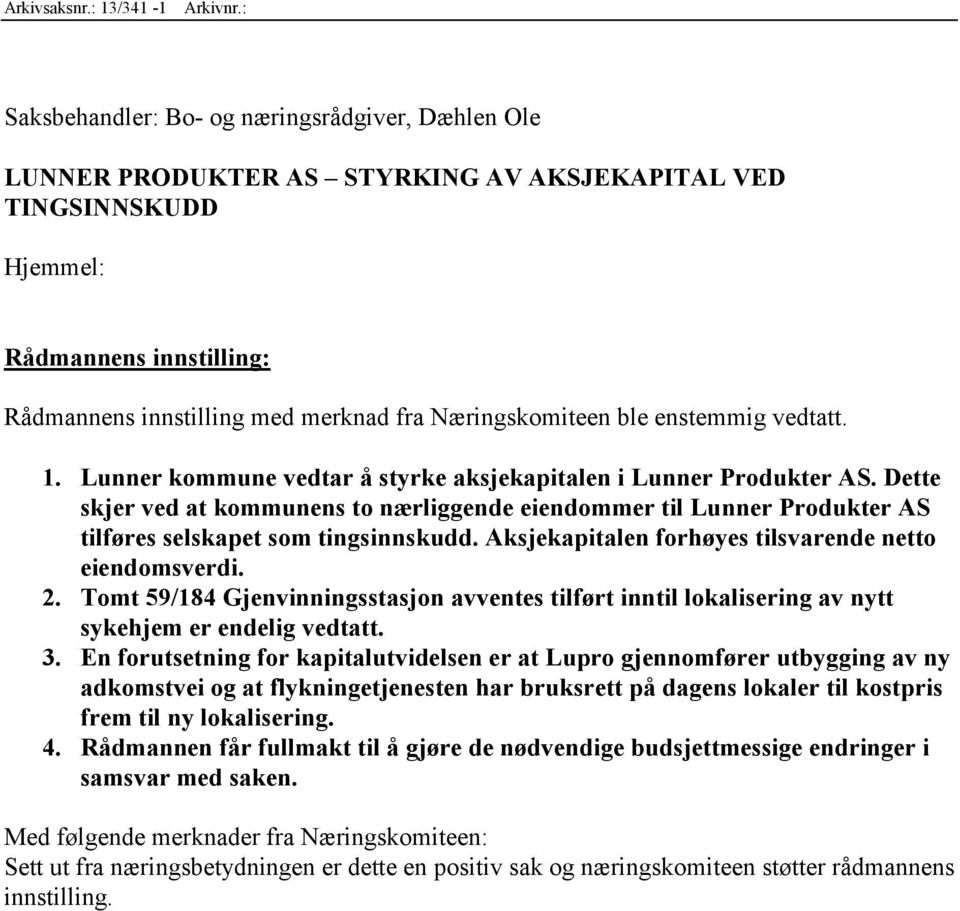 Næringskomiteen ble enstemmig vedtatt. 1. Lunner kommune vedtar å styrke aksjekapitalen i Lunner Produkter AS.