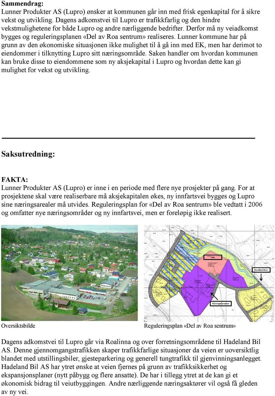 Derfor må ny veiadkomst bygges og reguleringsplanen «Del av Roa sentrum» realiseres.