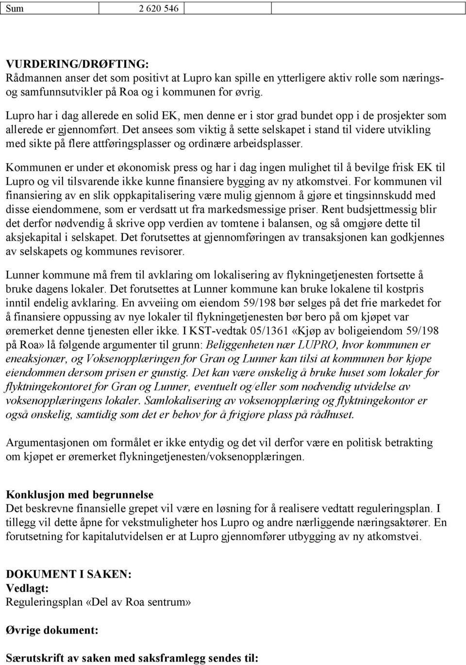 Det ansees som viktig å sette selskapet i stand til videre utvikling med sikte på flere attføringsplasser og ordinære arbeidsplasser.