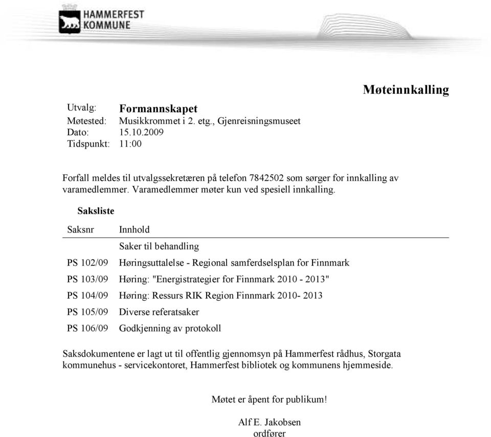 Saksliste Saksnr PS 102/09 Innhold Saker til behandling Høringsuttalelse - Regional samferdselsplan for Finnmark PS 103/09 Høring: "Energistrategier for Finnmark 2010-2013" PS 104/09 Høring: