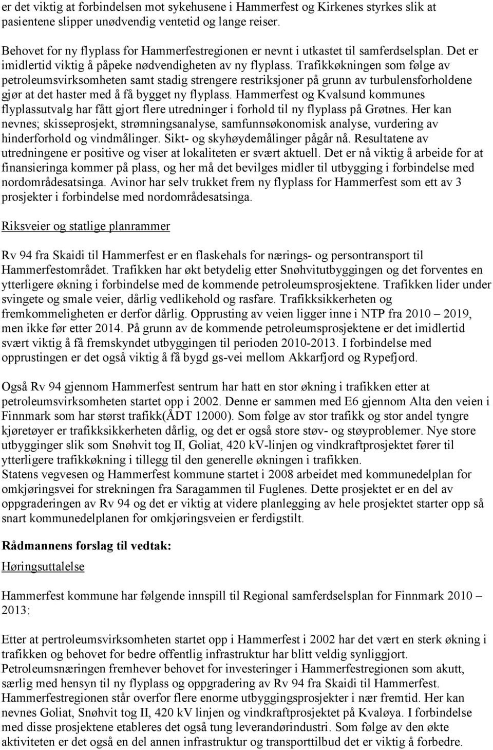 Trafikkøkningen som følge av petroleumsvirksomheten samt stadig strengere restriksjoner på grunn av turbulensforholdene gjør at det haster med å få bygget ny flyplass.