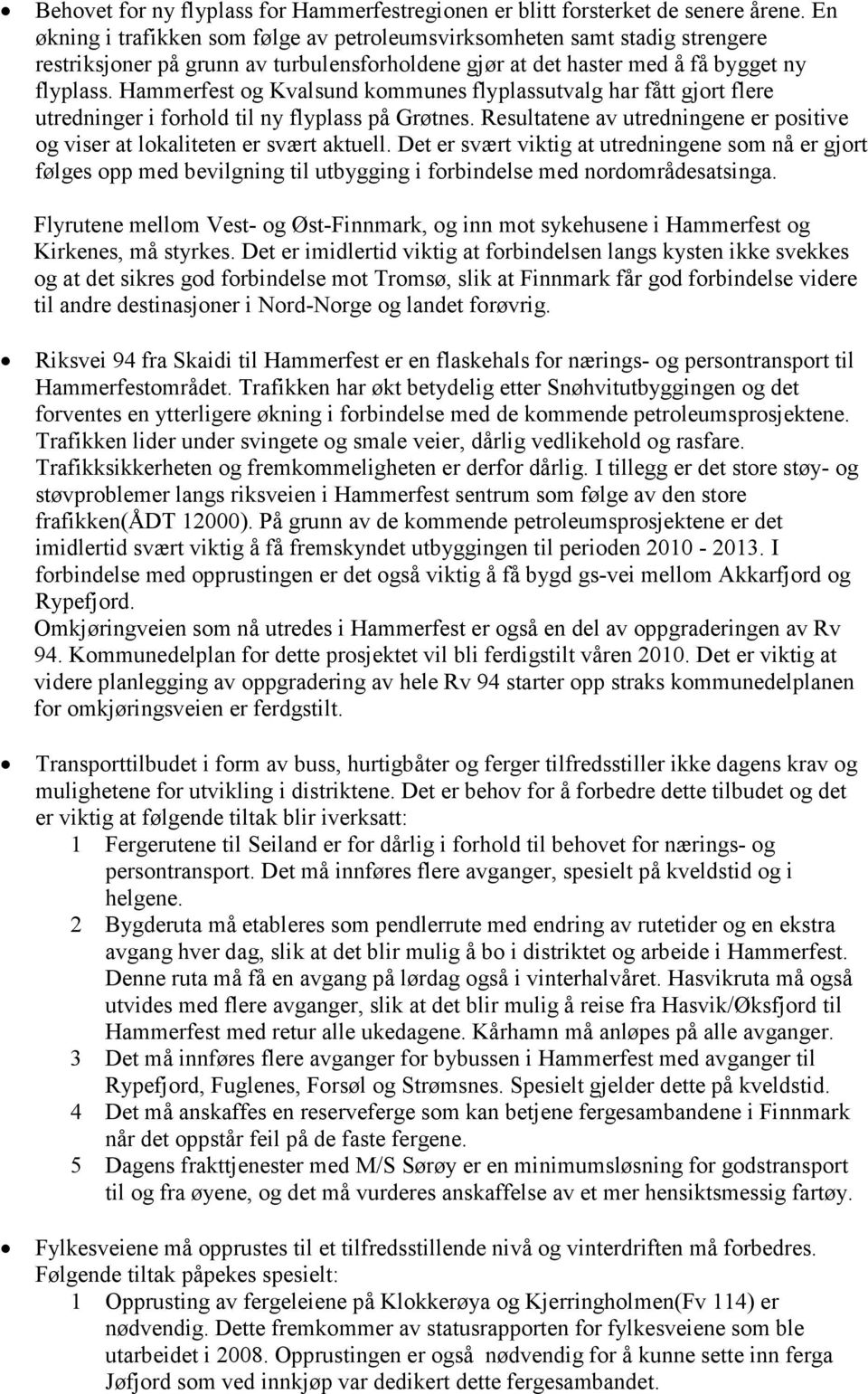 Hammerfest og Kvalsund kommunes flyplassutvalg har fått gjort flere utredninger i forhold til ny flyplass på Grøtnes. Resultatene av utredningene er positive og viser at lokaliteten er svært aktuell.