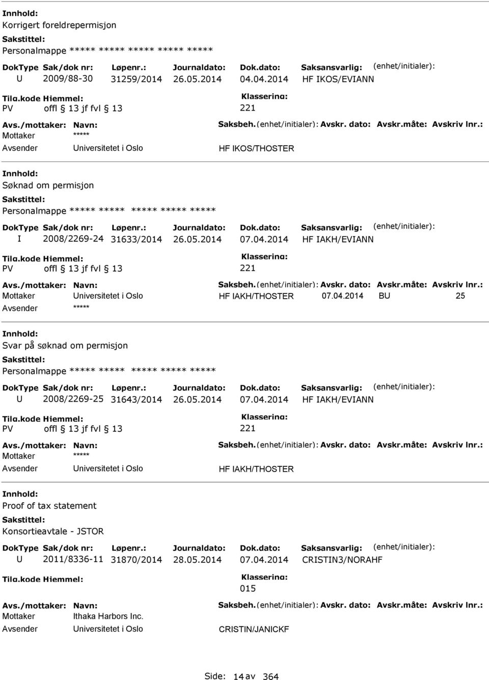 måte: Avskriv lnr.: Mottaker niversitetet i Oslo HF AKH/THOSTER 07.04.2014 B 25 ***** Svar på søknad om permisjon Personalmappe ***** ***** ***** ***** ***** 2008/2269-25 31643/2014 07.04.2014 HF AKH/EVANN Avs.