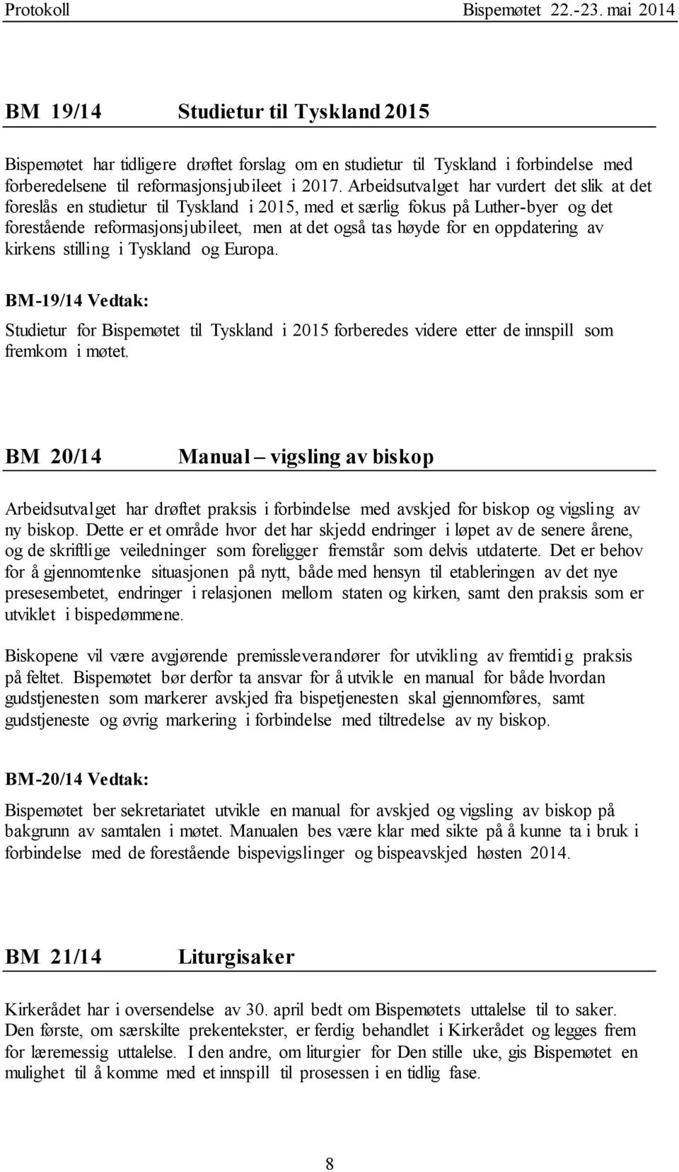 oppdatering av kirkens stilling i Tyskland og Europa. BM-19/14 Vedtak: Studietur for Bispemøtet til Tyskland i 2015 forberedes videre etter de innspill som fremkom i møtet.