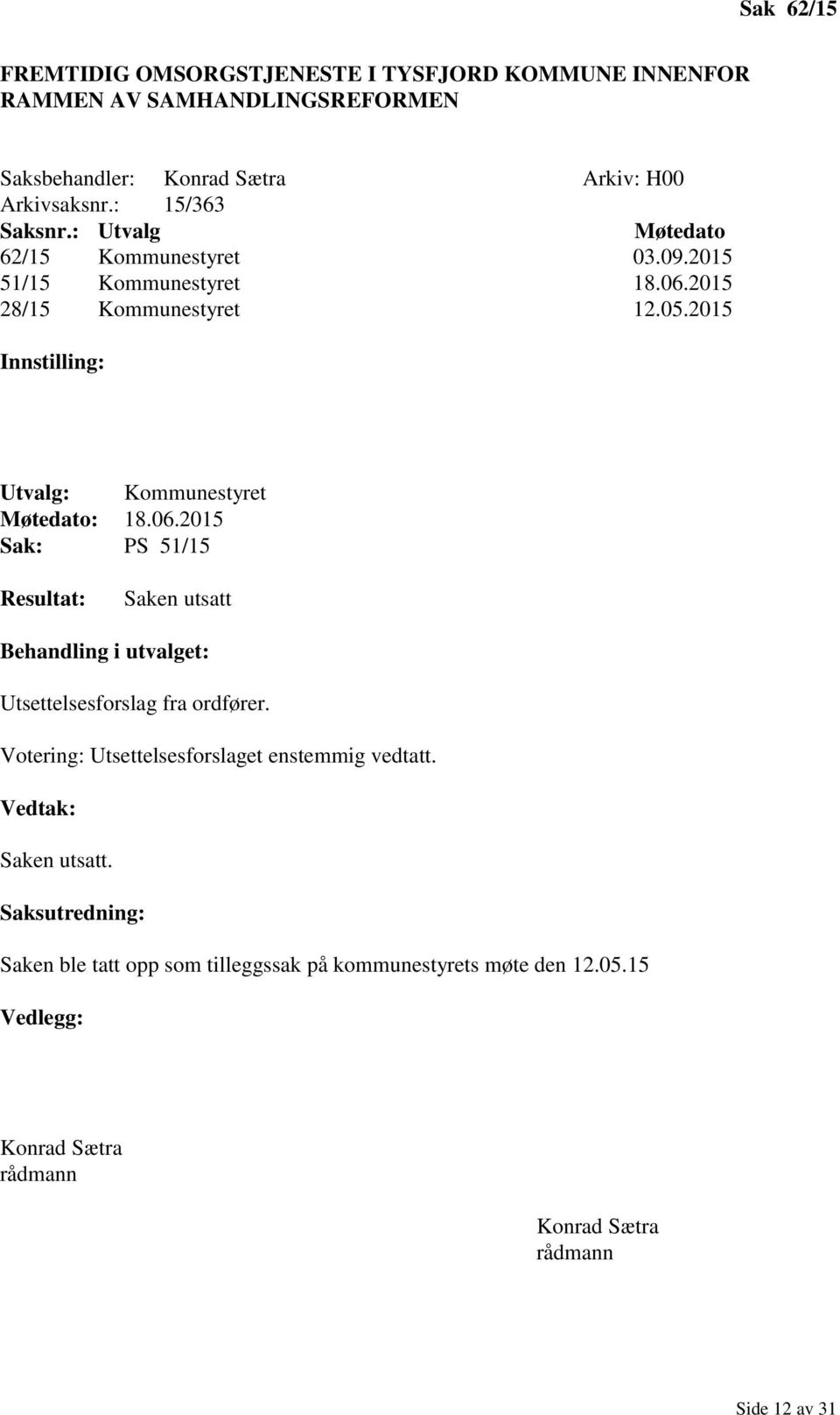 2015 Innstilling: Utvalg: Kommunestyret Møtedato: 18.06.2015 Sak: PS 51/15 Saken utsatt Utsettelsesforslag fra ordfører.