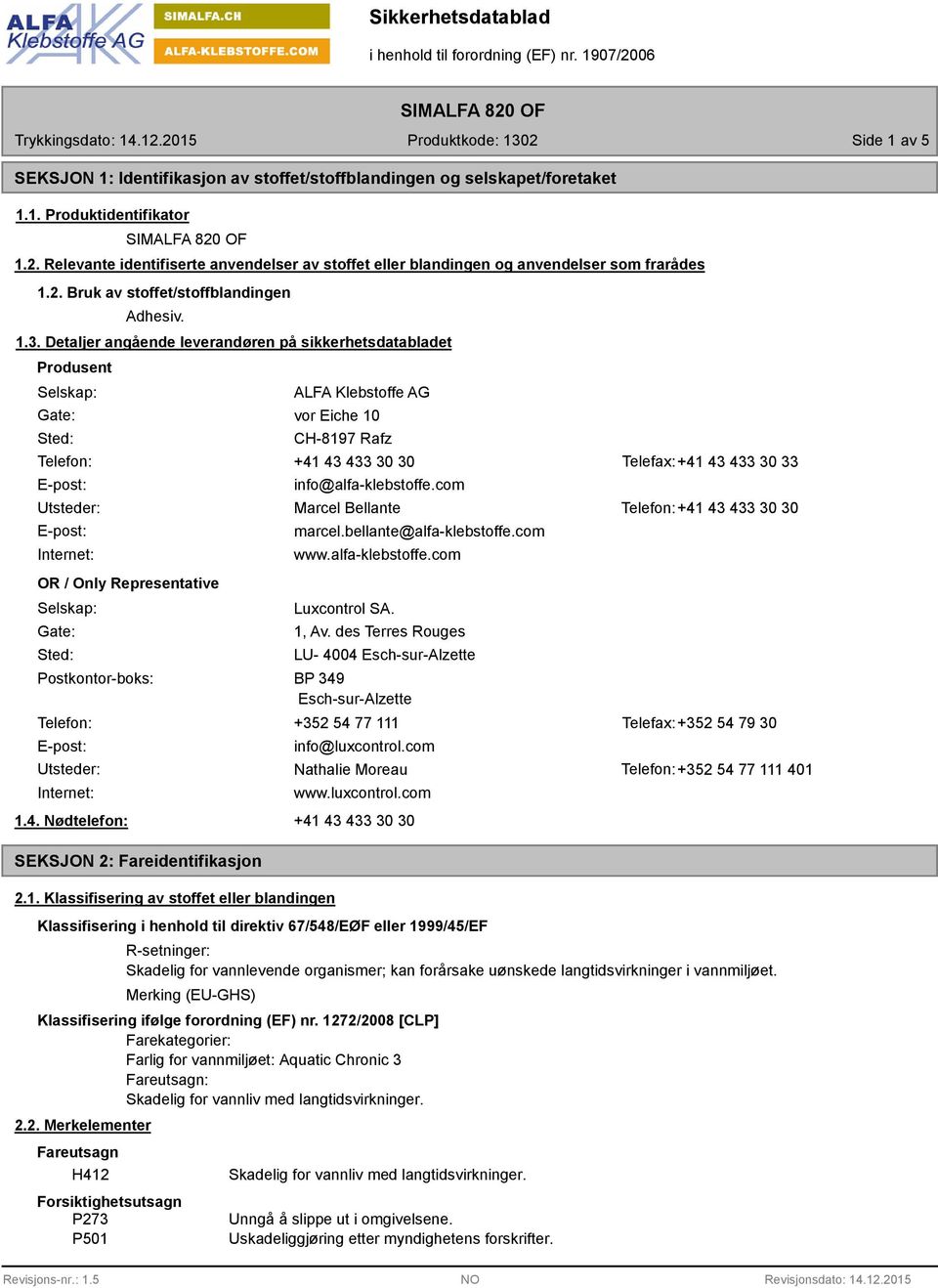 Detaljer angående leverandøren på sikkerhetsdatabladet Produsent Selskap: Gate: Sted: ALFA Klebstoffe AG vor Eiche 10 CH-8197 Rafz Telefon: +41 43 433 30 30 Telefax:+41 43 433 30 33