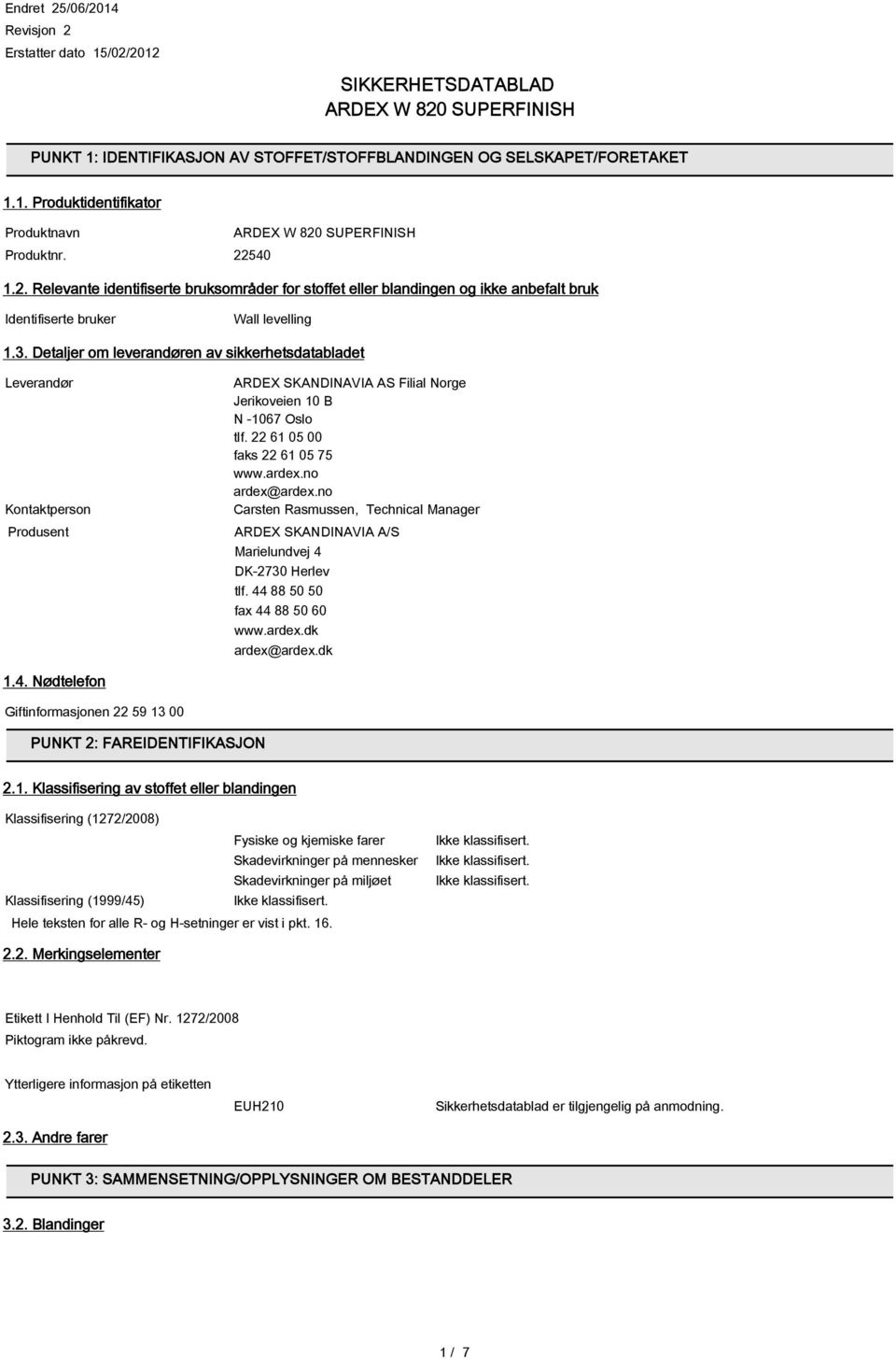 Detaljer om leverandøren av sikkerhetsdatabladet Leverandør Kontaktperson Produsent ARDEX SKANDINAVIA AS Filial Norge Jerikoveien 10 B N -1067 Oslo tlf. 22 61 05 00 faks 22 61 05 75 www.ardex.