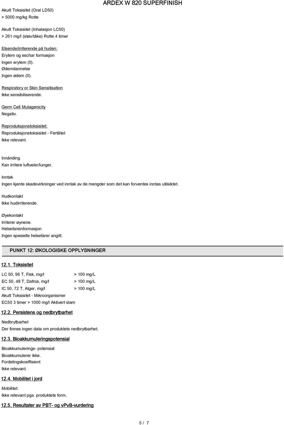 Reproduksjonstoksisitet: Reproduksjonstoksisitet - Fertilitet Innånding Kan irritere luftveier/lunger.