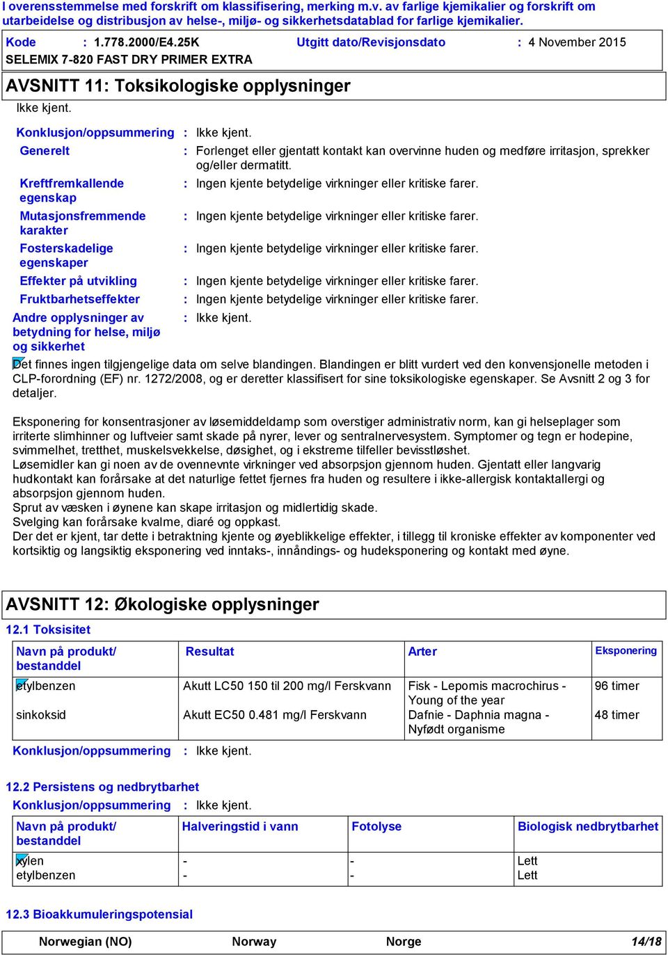 Effekter på utvikling Fruktbarhetseffekter Andre opplysninger av betydning for helse, miljø og sikkerhet Forlenget eller gjentatt kontakt kan overvinne huden og medføre irritasjon, sprekker og/eller