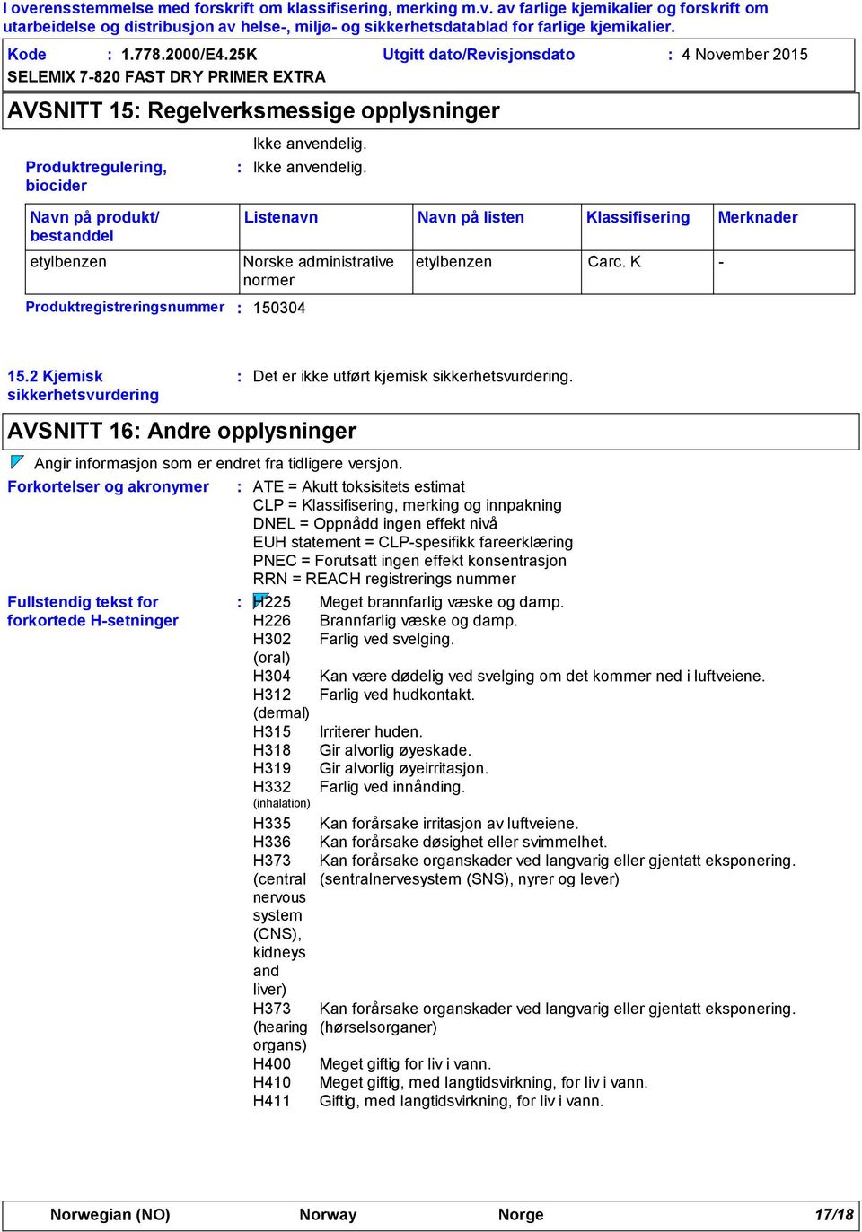 Navn på listen Klassifisering Merknader Norske administrative normer etylbenzen Carc. K - 15.2 Kjemisk sikkerhetsvurdering Det er ikke utført kjemisk sikkerhetsvurdering.