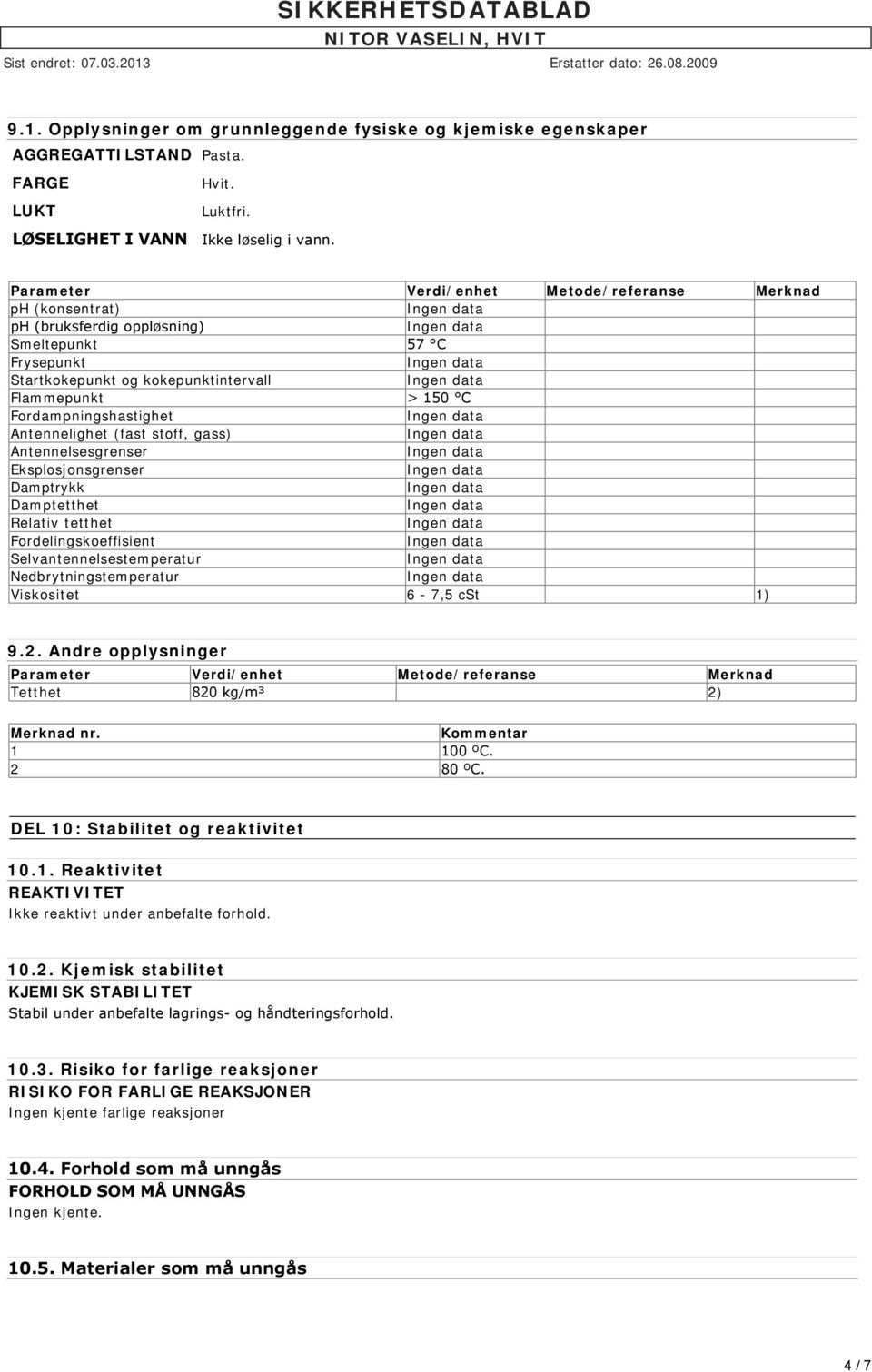 Antennelighet (fast stoff, gass) Antennelsesgrenser Eksplosjonsgrenser Damptrykk Damptetthet Relativ tetthet Fordelingskoeffisient Selvantennelsestemperatur Nedbrytningstemperatur Viskositet 6-7,5