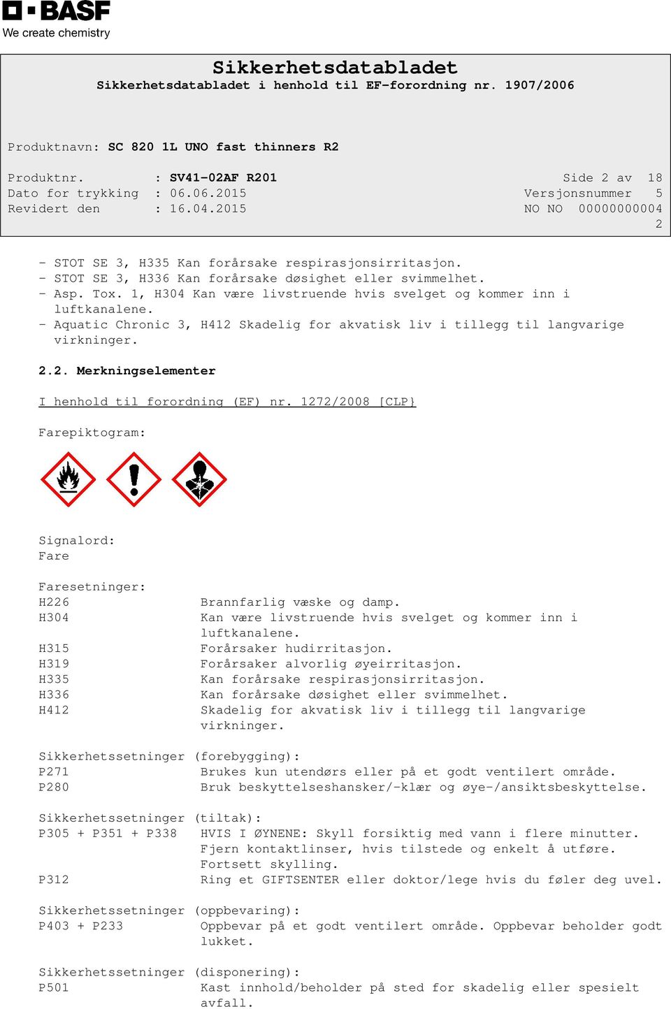 1272/2008 [CLP} Farepiktogram: Signalord: Fare Faresetninger: H226 H304 H315 H319 H335 H336 H412 Brannfarlig væske og damp. Kan være livstruende hvis svelget og kommer inn i luftkanalene.