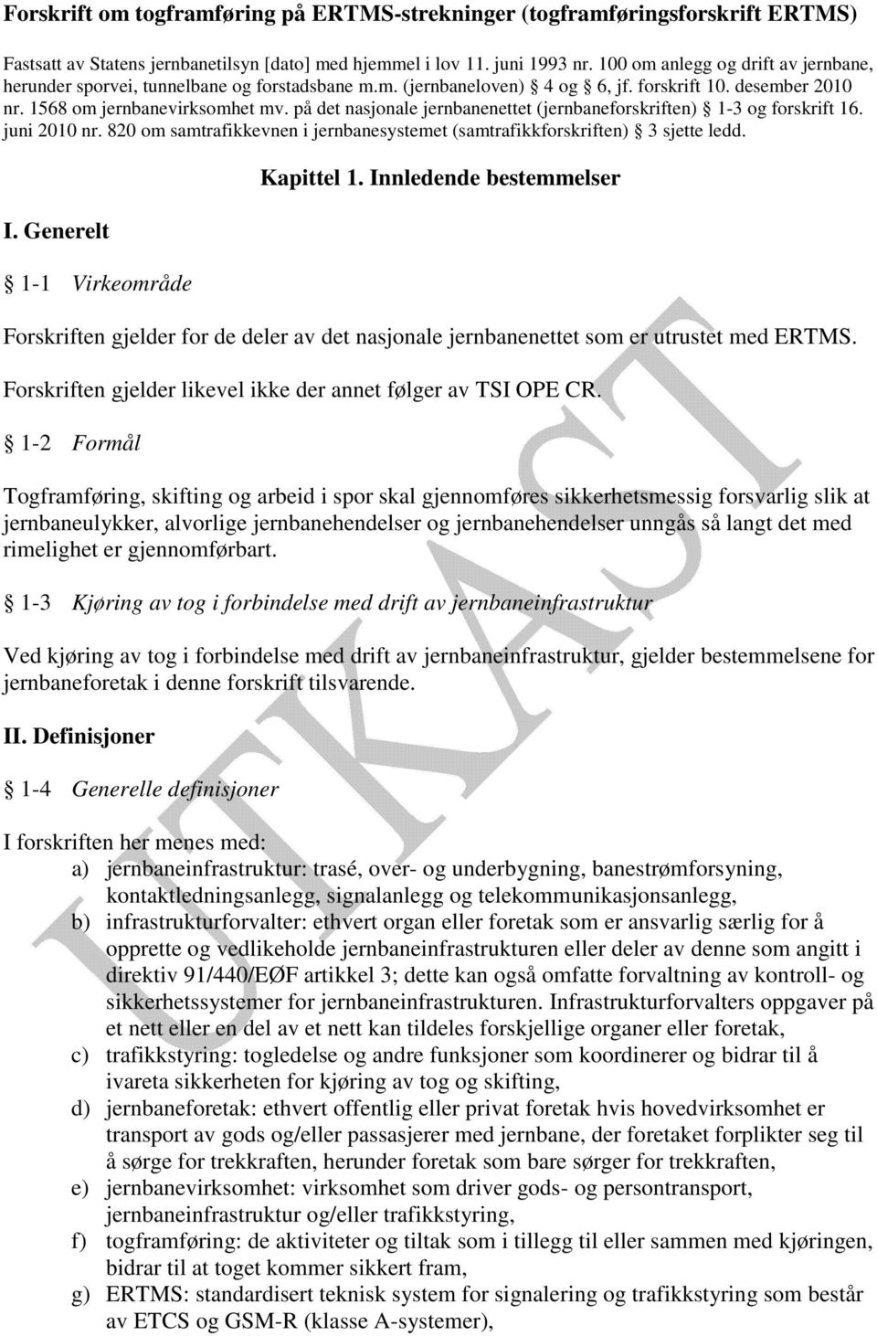 på det nasjonale jernbanenettet (jernbaneforskriften) 1-3 og forskrift 16. juni 2010 nr. 820 om samtrafikkevnen i jernbanesystemet (samtrafikkforskriften) 3 sjette ledd. I.