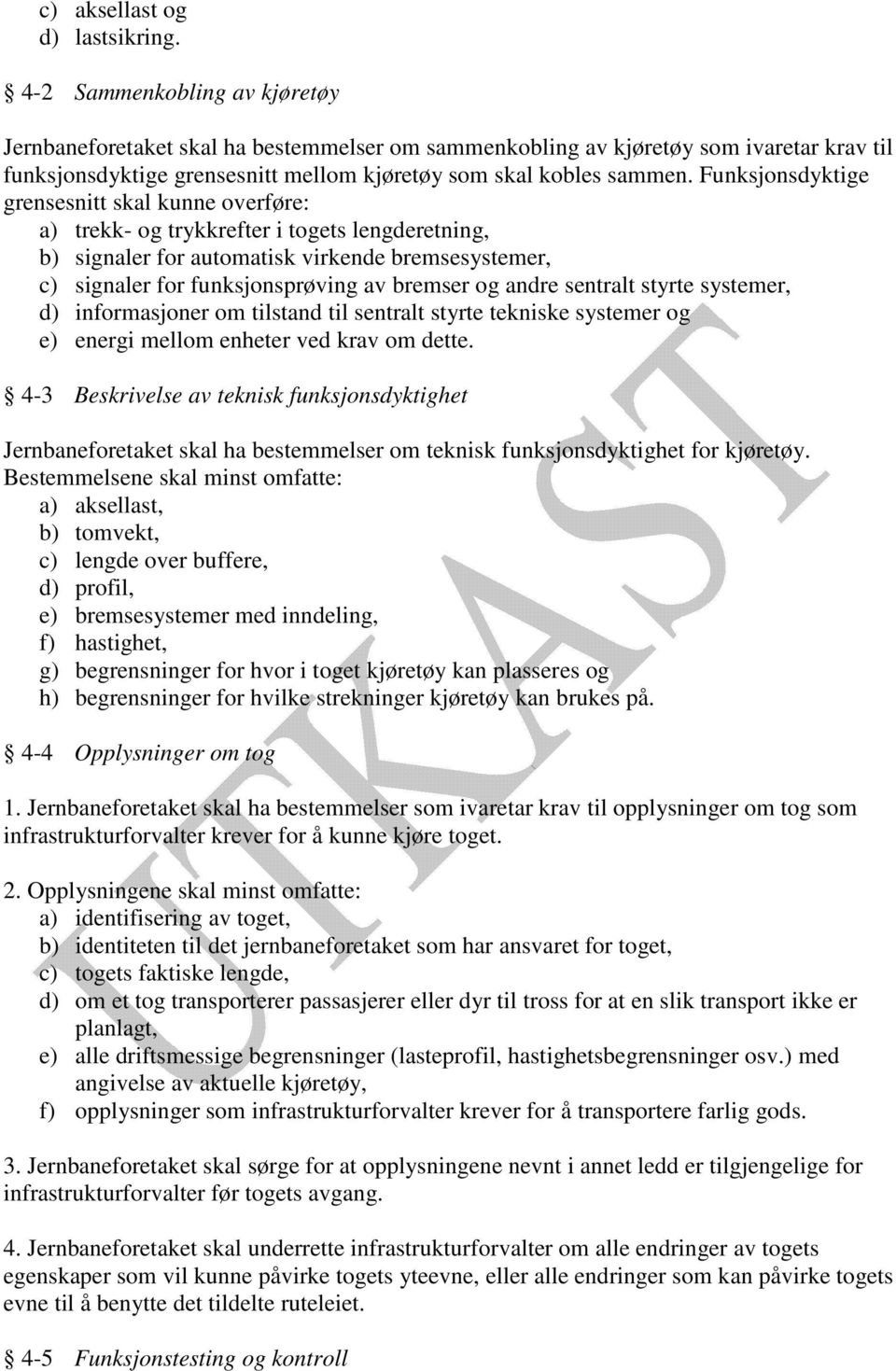 Funksjonsdyktige grensesnitt skal kunne overføre: a) trekk- og trykkrefter i togets lengderetning, b) signaler for automatisk virkende bremsesystemer, c) signaler for funksjonsprøving av bremser og