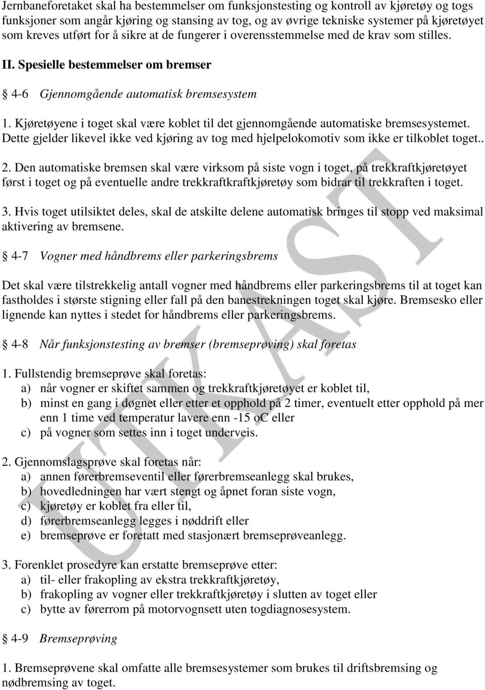 Kjøretøyene i toget skal være koblet til det gjennomgående automatiske bremsesystemet. Dette gjelder likevel ikke ved kjøring av tog med hjelpelokomotiv som ikke er tilkoblet toget.. 2.