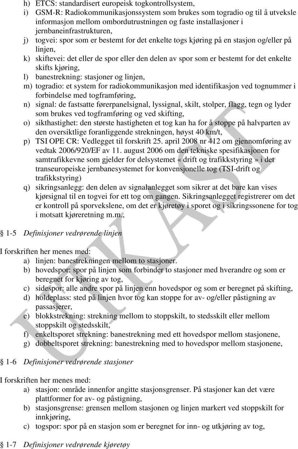 enkelte skifts kjøring, l) banestrekning: stasjoner og linjen, m) togradio: et system for radiokommunikasjon med identifikasjon ved tognummer i forbindelse med togframføring, n) signal: de fastsatte